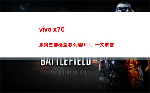vivo x70系列三部機型如何選，一文回答